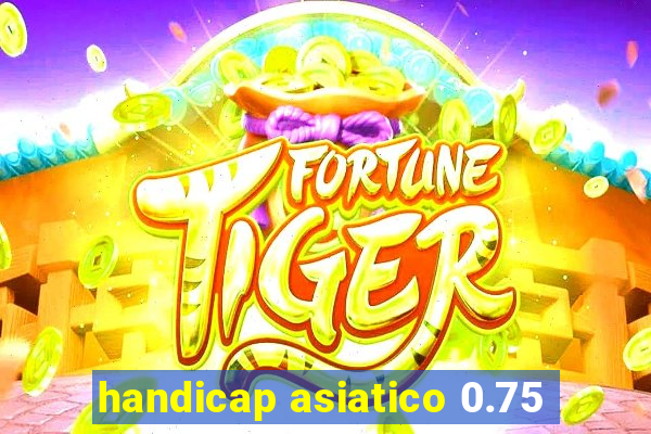 handicap asiatico 0.75